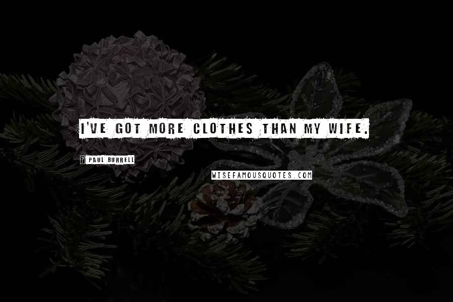 Paul Burrell Quotes: I've got more clothes than my wife.