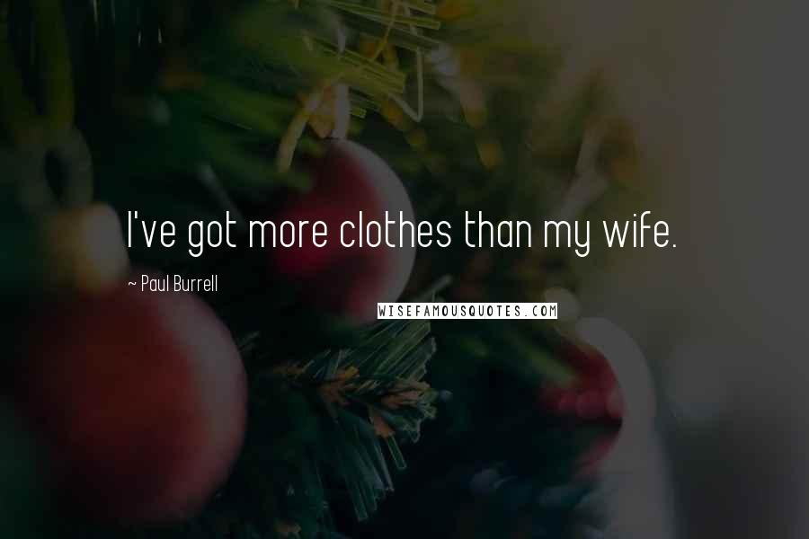 Paul Burrell Quotes: I've got more clothes than my wife.