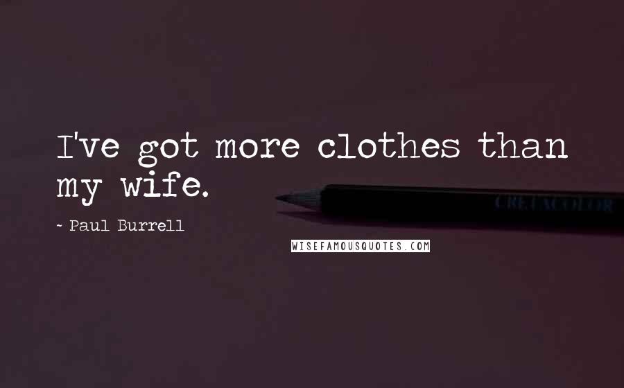 Paul Burrell Quotes: I've got more clothes than my wife.