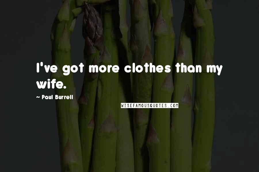 Paul Burrell Quotes: I've got more clothes than my wife.