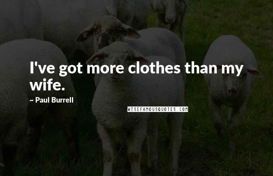 Paul Burrell Quotes: I've got more clothes than my wife.