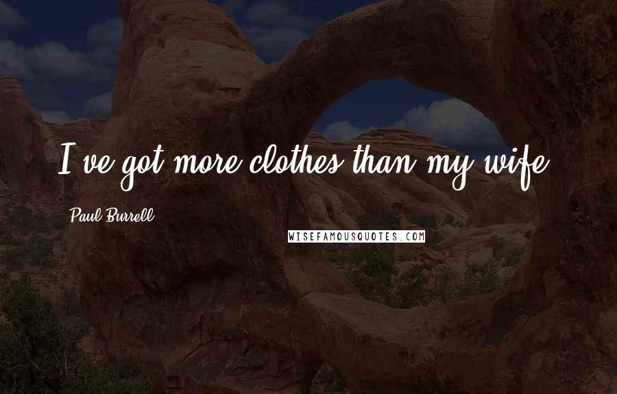 Paul Burrell Quotes: I've got more clothes than my wife.