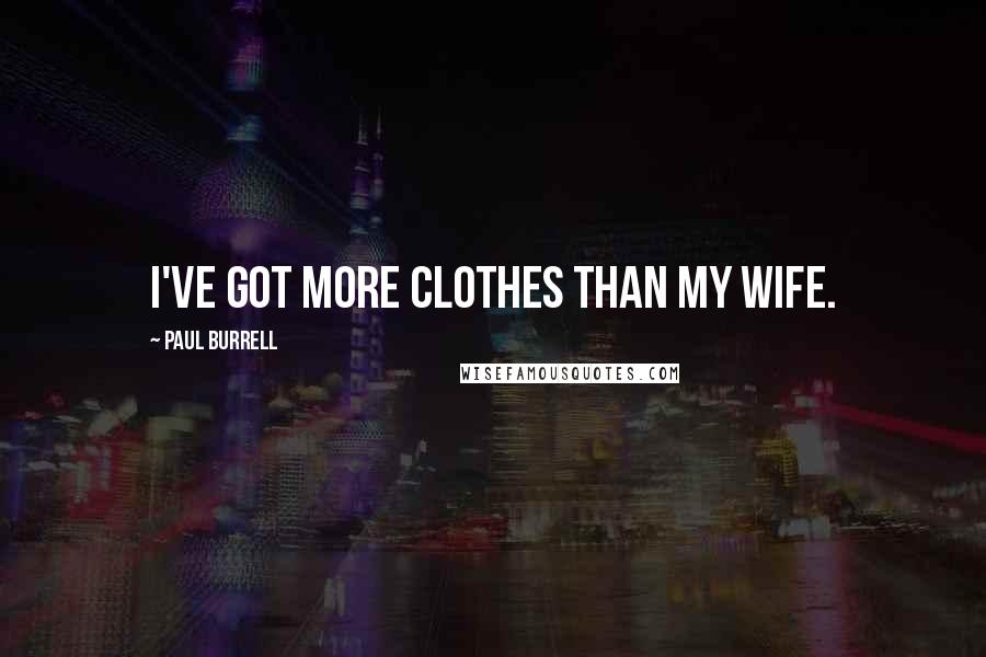 Paul Burrell Quotes: I've got more clothes than my wife.