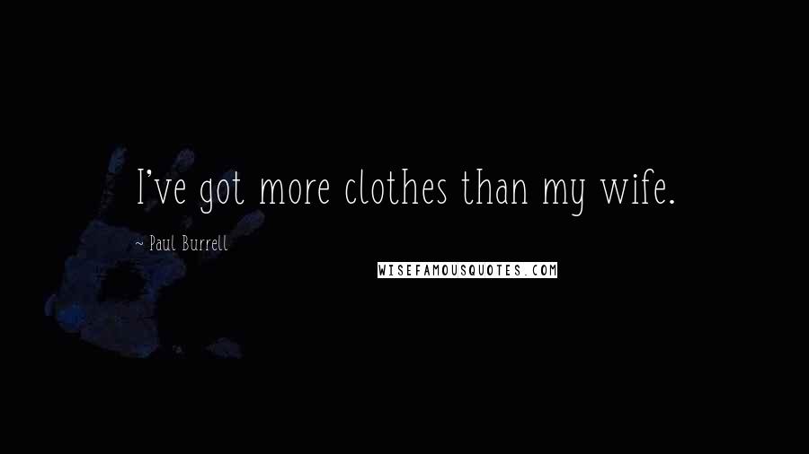 Paul Burrell Quotes: I've got more clothes than my wife.