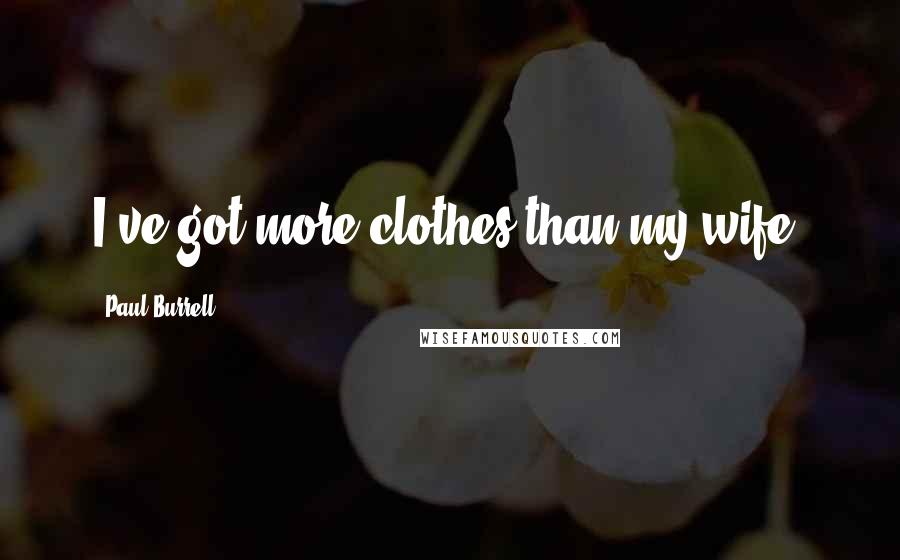 Paul Burrell Quotes: I've got more clothes than my wife.