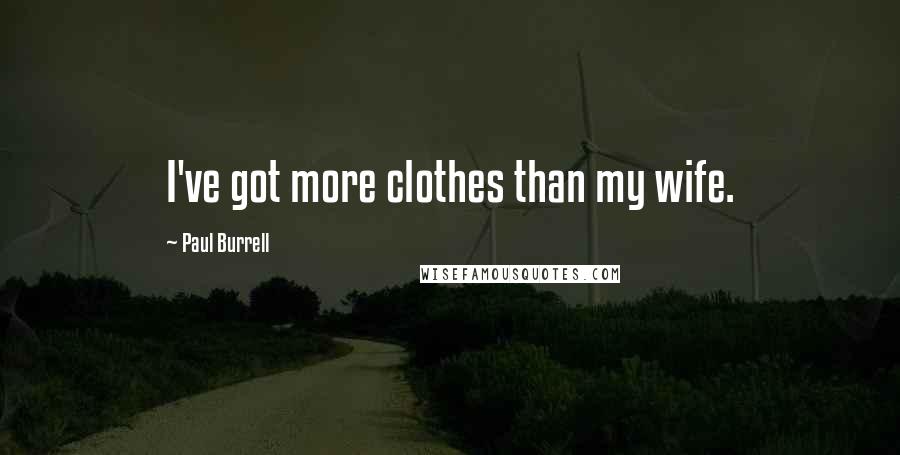 Paul Burrell Quotes: I've got more clothes than my wife.