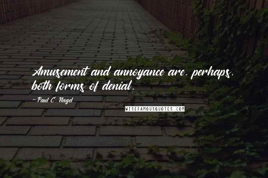 Paul C. Nagel Quotes: Amusement and annoyance are, perhaps, both forms of denial.