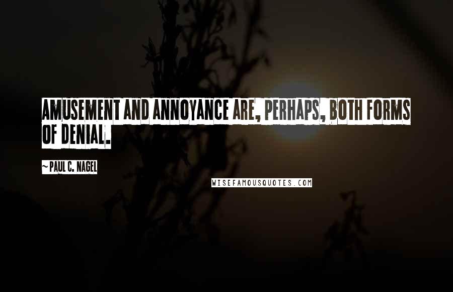 Paul C. Nagel Quotes: Amusement and annoyance are, perhaps, both forms of denial.