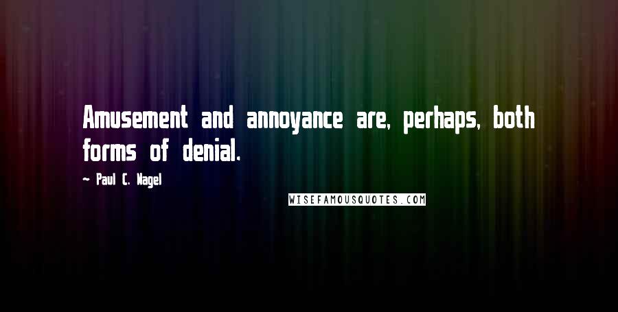 Paul C. Nagel Quotes: Amusement and annoyance are, perhaps, both forms of denial.