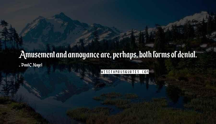 Paul C. Nagel Quotes: Amusement and annoyance are, perhaps, both forms of denial.