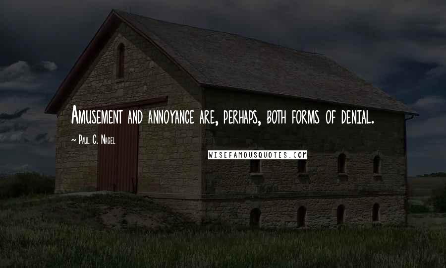 Paul C. Nagel Quotes: Amusement and annoyance are, perhaps, both forms of denial.