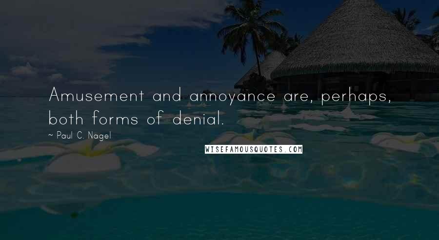 Paul C. Nagel Quotes: Amusement and annoyance are, perhaps, both forms of denial.