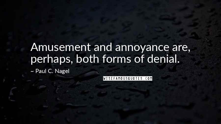 Paul C. Nagel Quotes: Amusement and annoyance are, perhaps, both forms of denial.