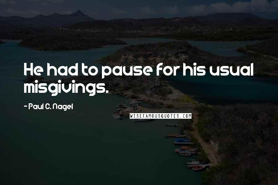 Paul C. Nagel Quotes: He had to pause for his usual misgivings.