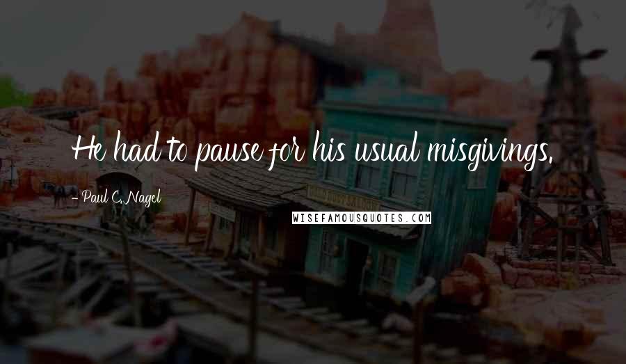 Paul C. Nagel Quotes: He had to pause for his usual misgivings.