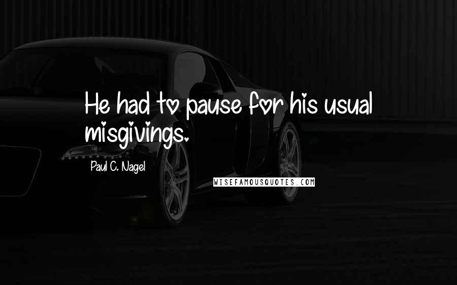 Paul C. Nagel Quotes: He had to pause for his usual misgivings.