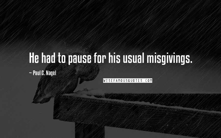 Paul C. Nagel Quotes: He had to pause for his usual misgivings.