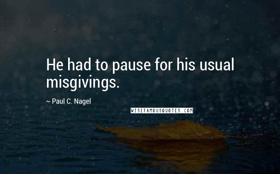 Paul C. Nagel Quotes: He had to pause for his usual misgivings.
