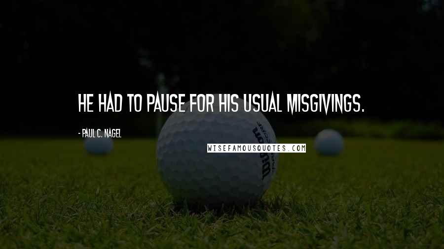 Paul C. Nagel Quotes: He had to pause for his usual misgivings.