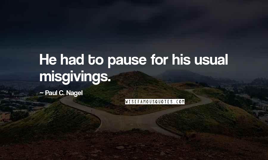 Paul C. Nagel Quotes: He had to pause for his usual misgivings.