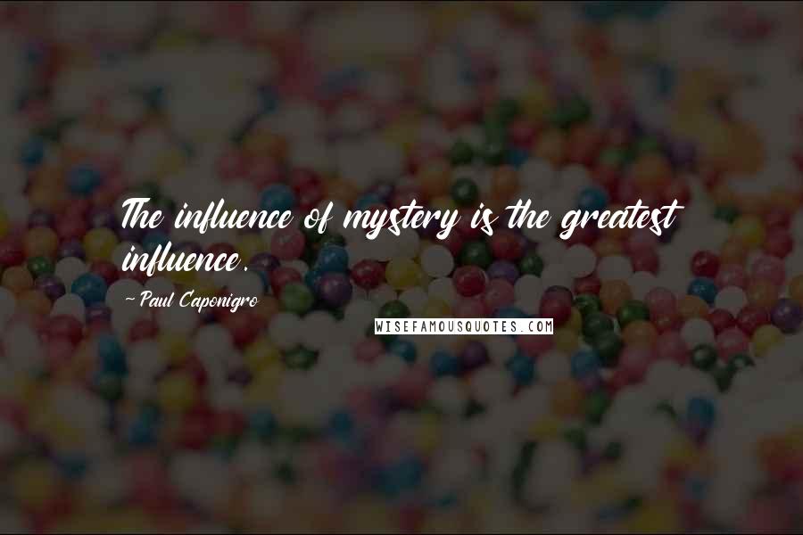 Paul Caponigro Quotes: The influence of mystery is the greatest influence.