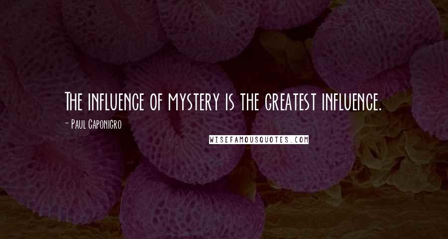 Paul Caponigro Quotes: The influence of mystery is the greatest influence.