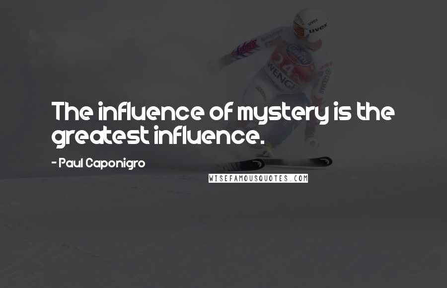 Paul Caponigro Quotes: The influence of mystery is the greatest influence.