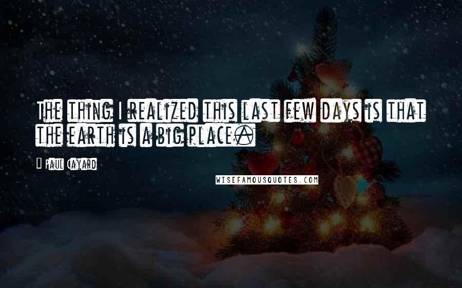 Paul Cayard Quotes: The thing I realized this last few days is that the earth is a big place.