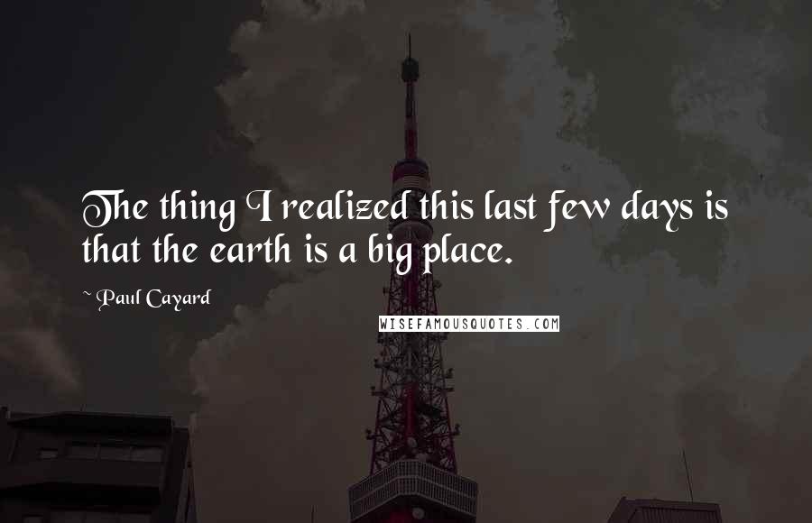 Paul Cayard Quotes: The thing I realized this last few days is that the earth is a big place.