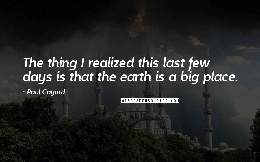 Paul Cayard Quotes: The thing I realized this last few days is that the earth is a big place.