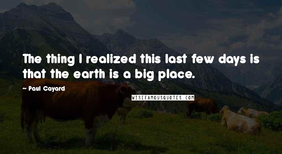 Paul Cayard Quotes: The thing I realized this last few days is that the earth is a big place.