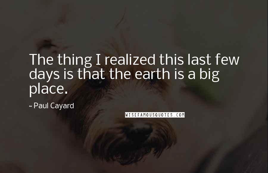 Paul Cayard Quotes: The thing I realized this last few days is that the earth is a big place.