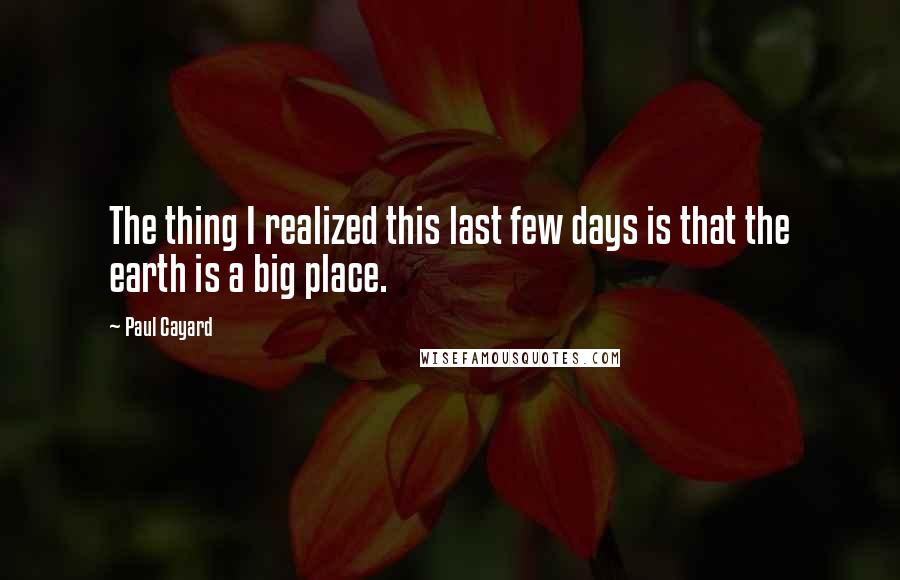 Paul Cayard Quotes: The thing I realized this last few days is that the earth is a big place.