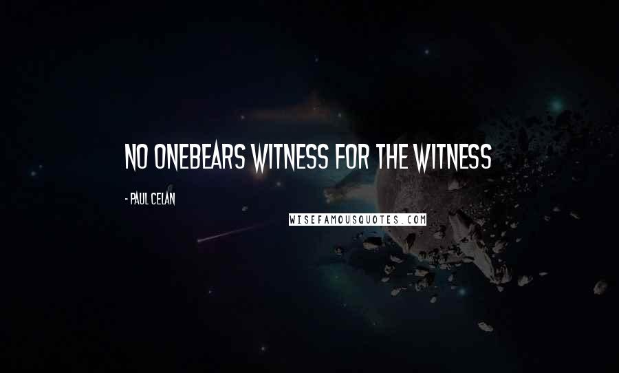 Paul Celan Quotes: no onebears witness for the witness