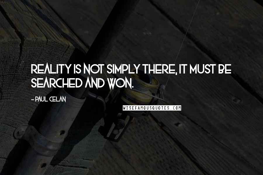 Paul Celan Quotes: Reality is not simply there, it must be searched and won.