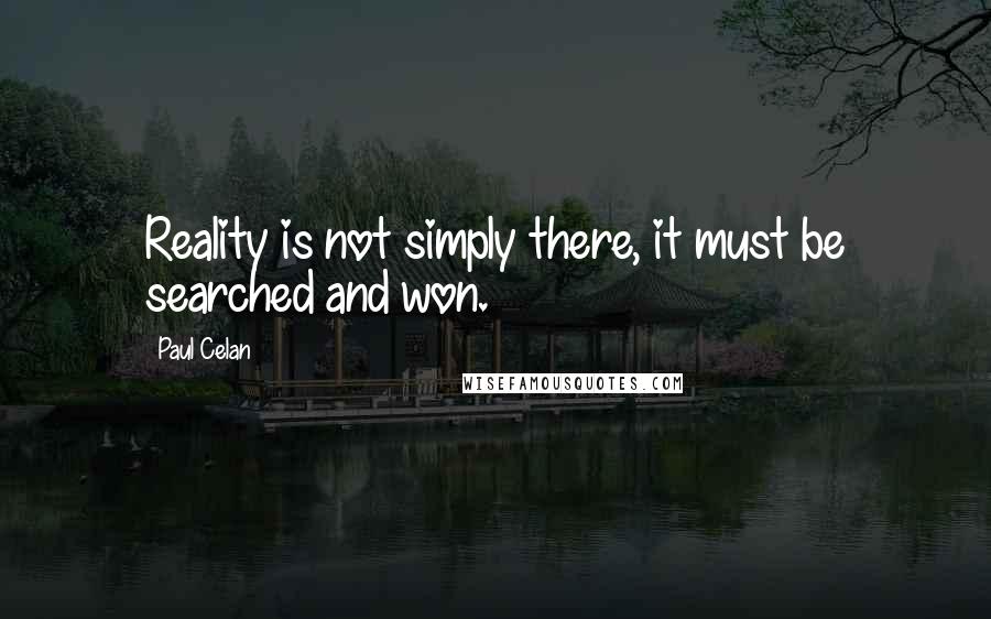 Paul Celan Quotes: Reality is not simply there, it must be searched and won.