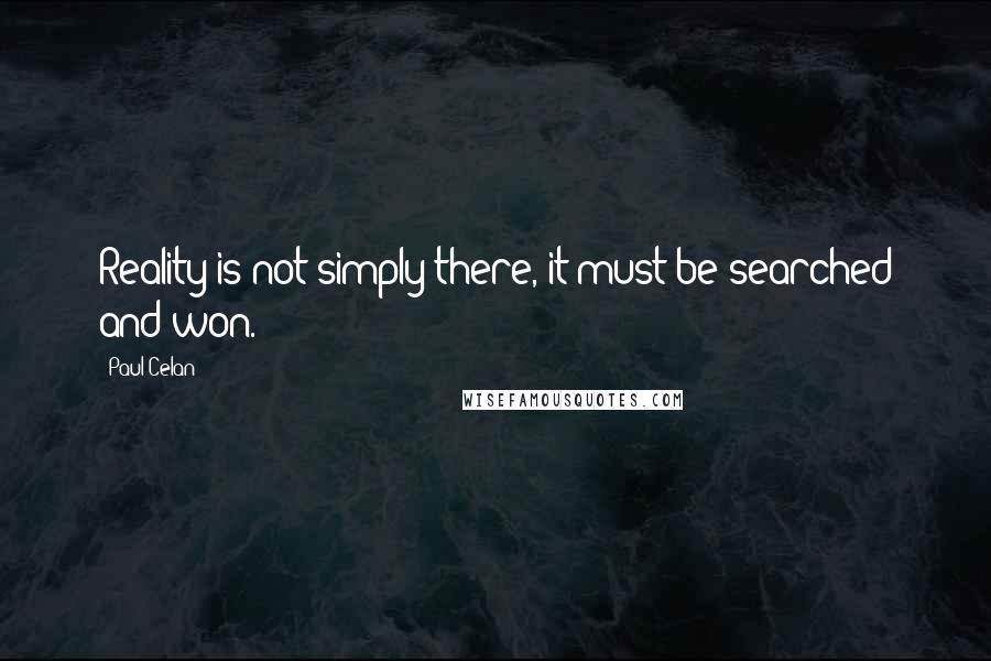 Paul Celan Quotes: Reality is not simply there, it must be searched and won.