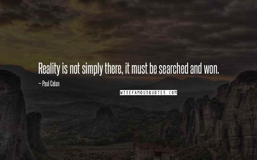 Paul Celan Quotes: Reality is not simply there, it must be searched and won.