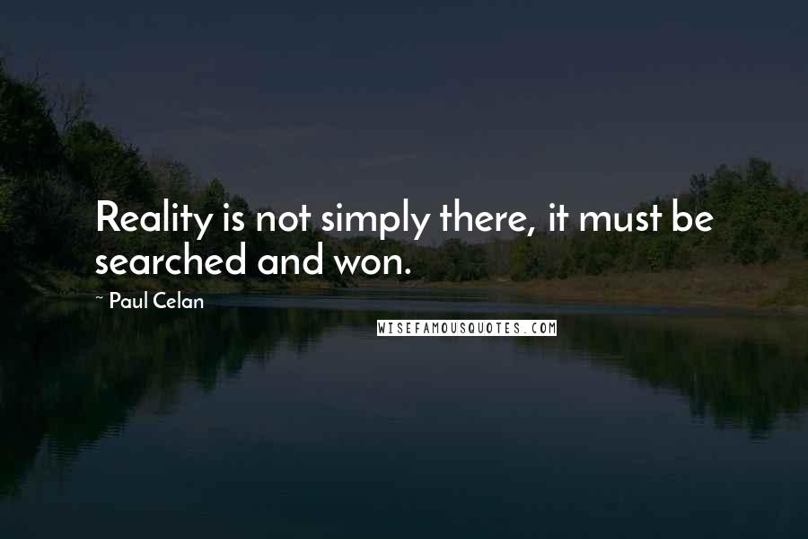 Paul Celan Quotes: Reality is not simply there, it must be searched and won.