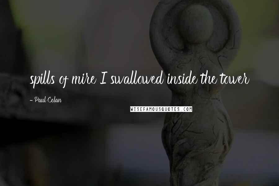 Paul Celan Quotes: spills of mire I swallowed inside the tower