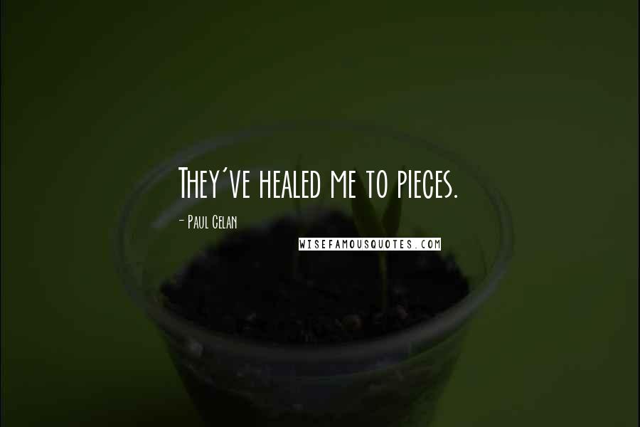 Paul Celan Quotes: They've healed me to pieces.