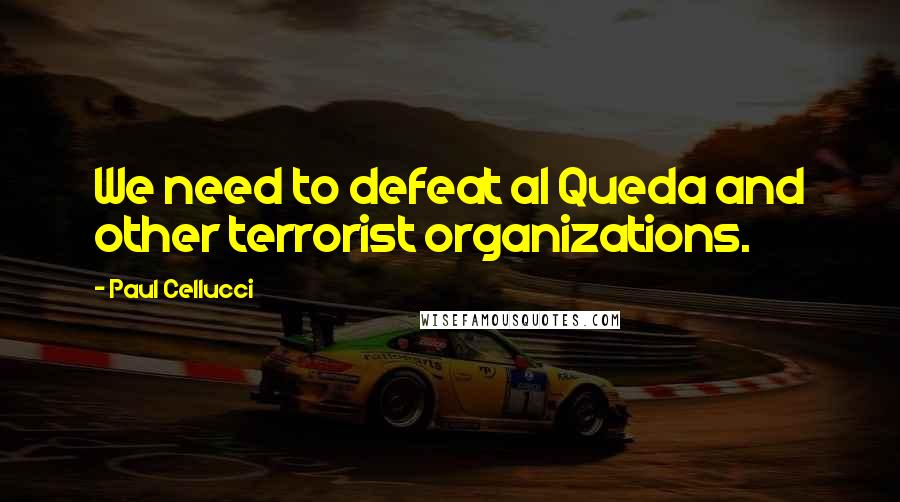 Paul Cellucci Quotes: We need to defeat al Queda and other terrorist organizations.