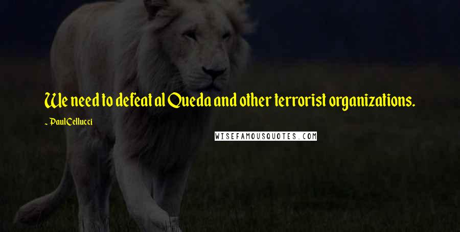 Paul Cellucci Quotes: We need to defeat al Queda and other terrorist organizations.