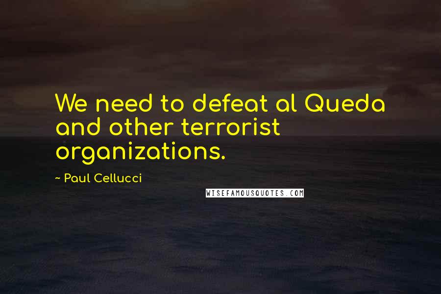 Paul Cellucci Quotes: We need to defeat al Queda and other terrorist organizations.