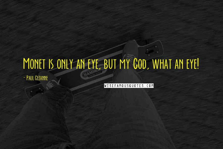 Paul Cezanne Quotes: Monet is only an eye, but my God, what an eye!