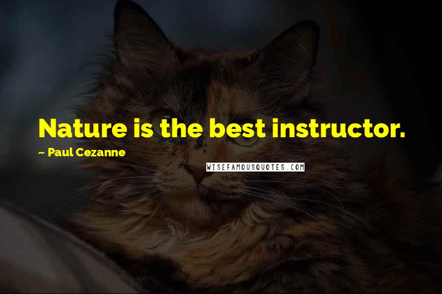 Paul Cezanne Quotes: Nature is the best instructor.