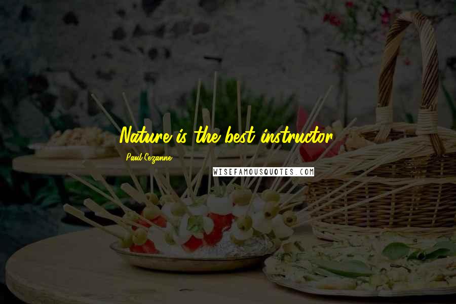 Paul Cezanne Quotes: Nature is the best instructor.