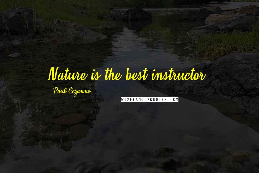 Paul Cezanne Quotes: Nature is the best instructor.