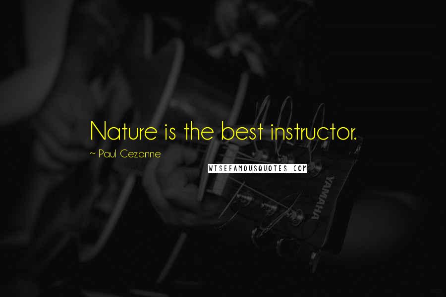 Paul Cezanne Quotes: Nature is the best instructor.