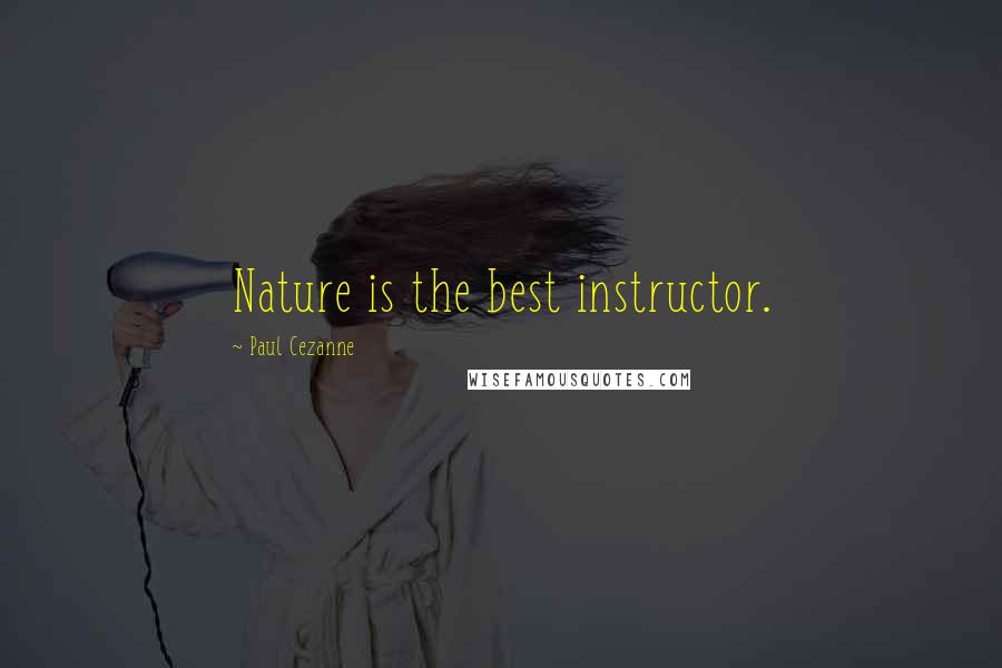 Paul Cezanne Quotes: Nature is the best instructor.